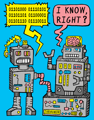 Two robots. One speaks a bunch of 0s and 1s. The other one says, "I know right?"