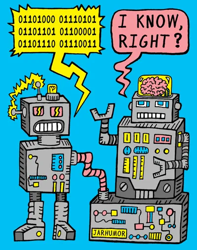 Two robots. One speaks a bunch of 0s and 1s. The other one says, "I know right?"